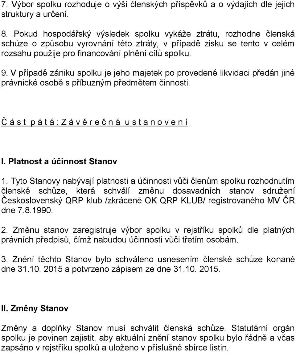 V případě zániku spolku je jeho majetek po provedené likvidaci předán jiné právnické osobě s příbuzným předmětem činnosti. Č á s t p á t á : Z á v ě r e č n á u s t a n o v e n í I.