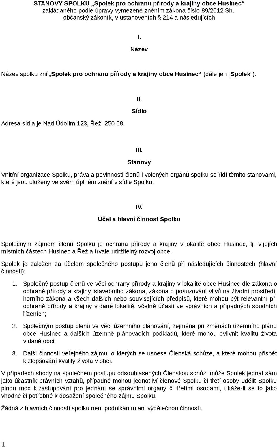 Stanovy Vnitřní organizace Spolku, práva a povinnosti členů i volených orgánů spolku se řídí těmito stanovami, které jsou uloženy ve svém úplném znění v sídle Spolku. IV.