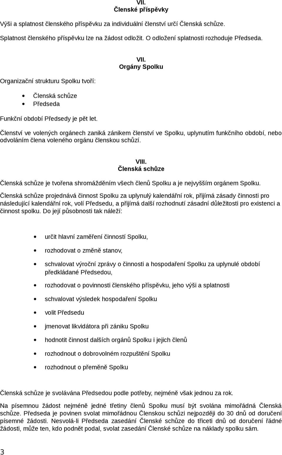 Členství ve volených orgánech zaniká zánikem členství ve Spolku, uplynutím funkčního období, nebo odvoláním člena voleného orgánu členskou schůzí. VIII.