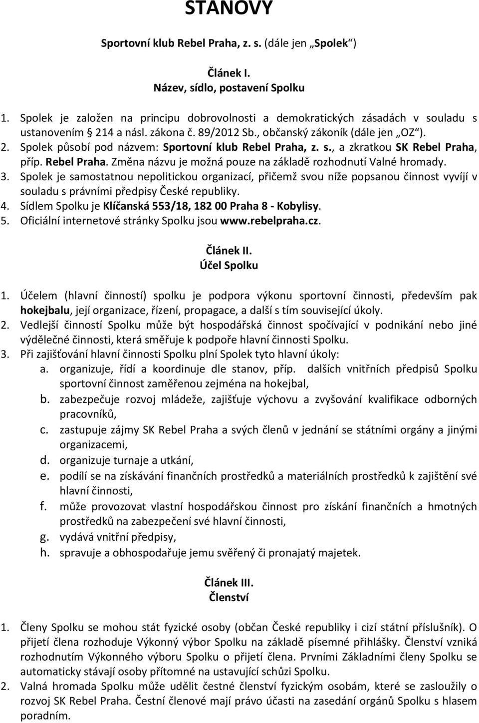 s., a zkratkou SK Rebel Praha, příp. Rebel Praha. Změna názvu je možná pouze na základě rozhodnutí Valné hromady. 3.