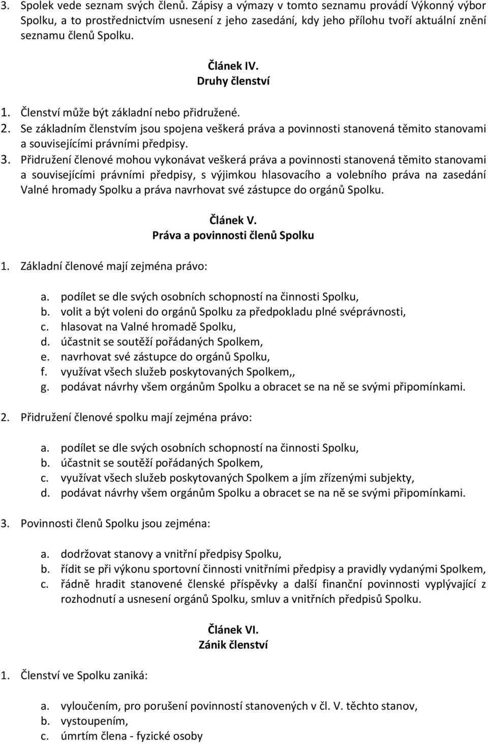 Členství může být základní nebo přidružené. 2. Se základním členstvím jsou spojena veškerá práva a povinnosti stanovená těmito stanovami a souvisejícími právními předpisy. 3.