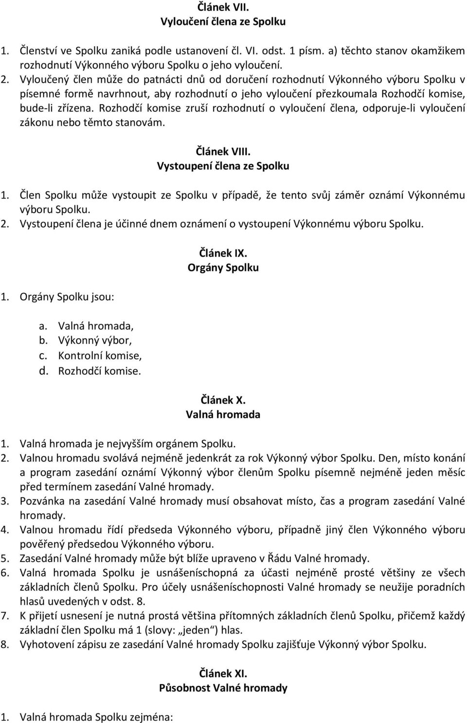 Rozhodčí komise zruší rozhodnutí o vyloučení člena, odporuje-li vyloučení zákonu nebo těmto stanovám. Článek VIII. Vystoupení člena ze Spolku 1.