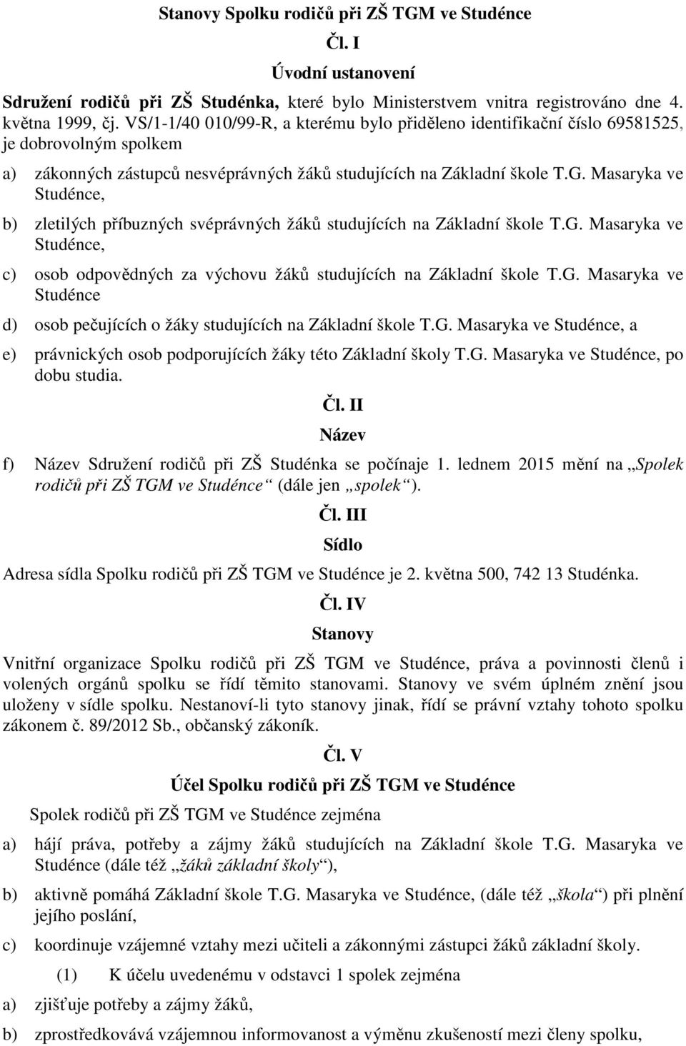 Masaryka ve Studénce, b) zletilých příbuzných svéprávných žáků studujících na Základní škole T.G. Masaryka ve Studénce, c) osob odpovědných za výchovu žáků studujících na Základní škole T.G. Masaryka ve Studénce d) osob pečujících o žáky studujících na Základní škole T.