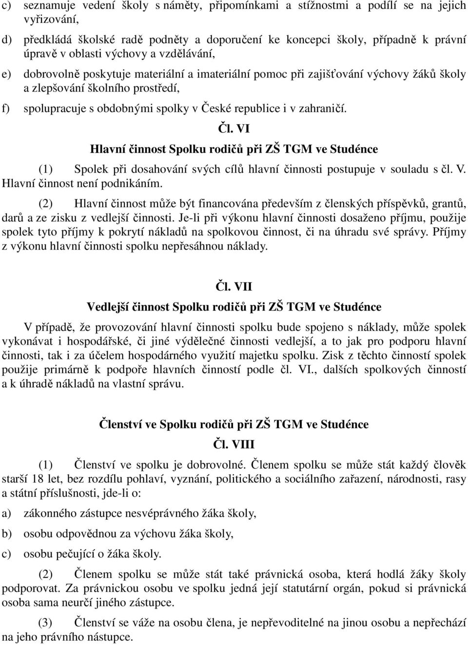 v zahraničí. Čl. VI Hlavní činnost Spolku rodičů při ZŠ TGM ve Studénce (1) Spolek při dosahování svých cílů hlavní činnosti postupuje v souladu s čl. V. Hlavní činnost není podnikáním.