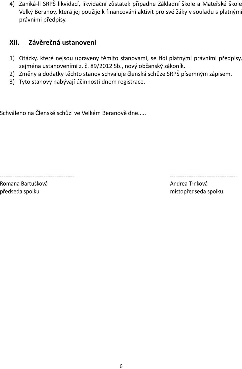 89/2012 Sb., nový občanský zákoník. 2) Změny a dodatky těchto stanov schvaluje členská schůze SRPŠ písemným zápisem. 3) Tyto stanovy nabývají účinnosti dnem registrace.