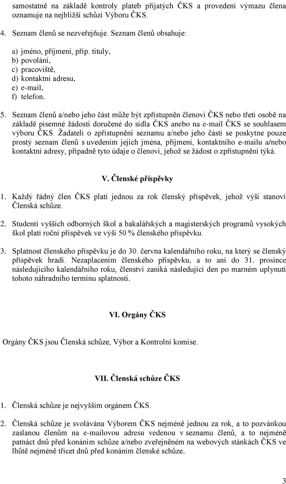 Seznam členů a/nebo jeho část může být zpřístupněn členovi ČKS nebo třetí osobě na základě písemné žádosti doručené do sídla ČKS anebo na e-mail ČKS se souhlasem výboru ČKS.