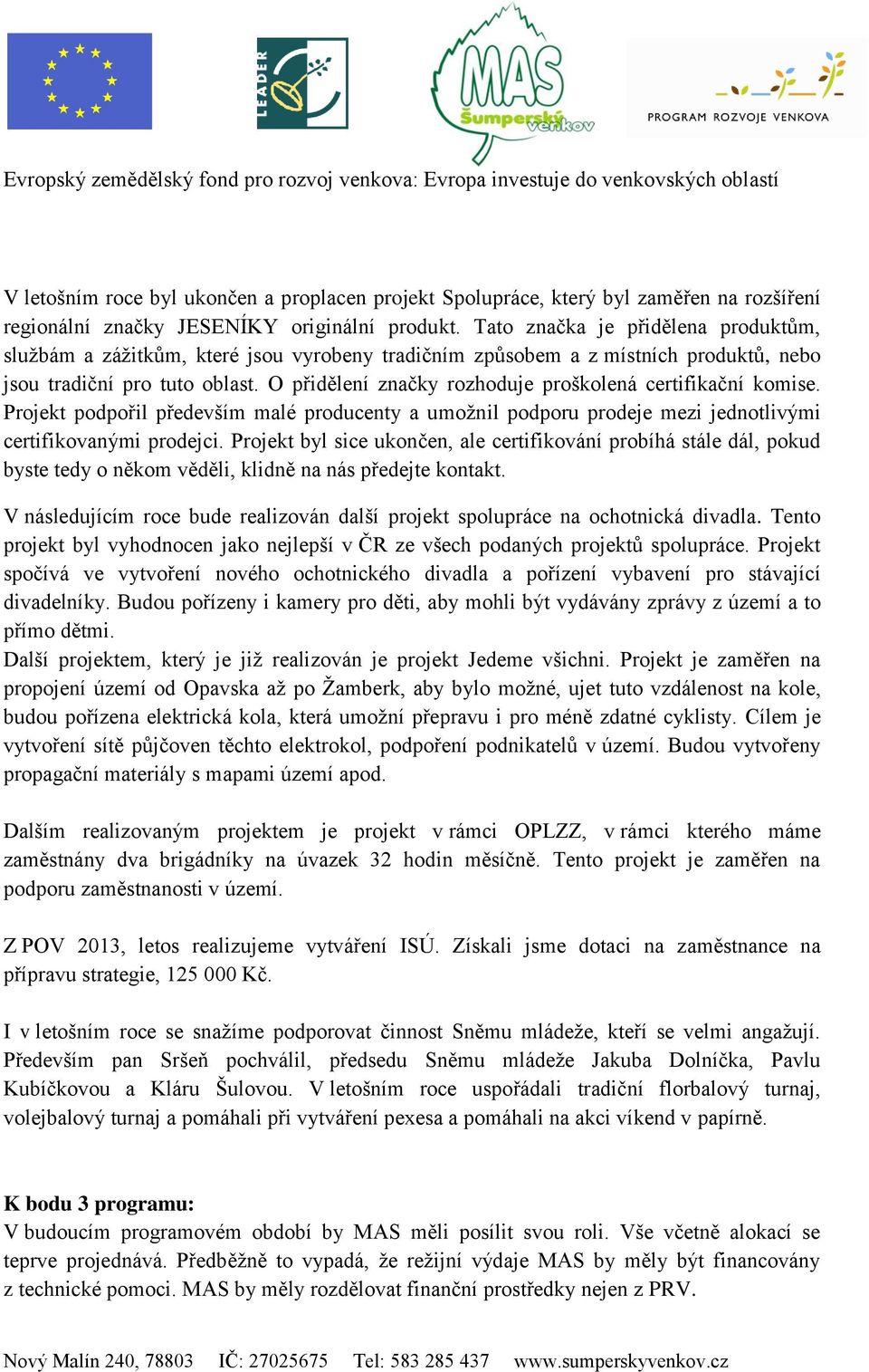 O přidělení značky rozhoduje proškolená certifikační komise. Projekt podpořil především malé producenty a umožnil podporu prodeje mezi jednotlivými certifikovanými prodejci.