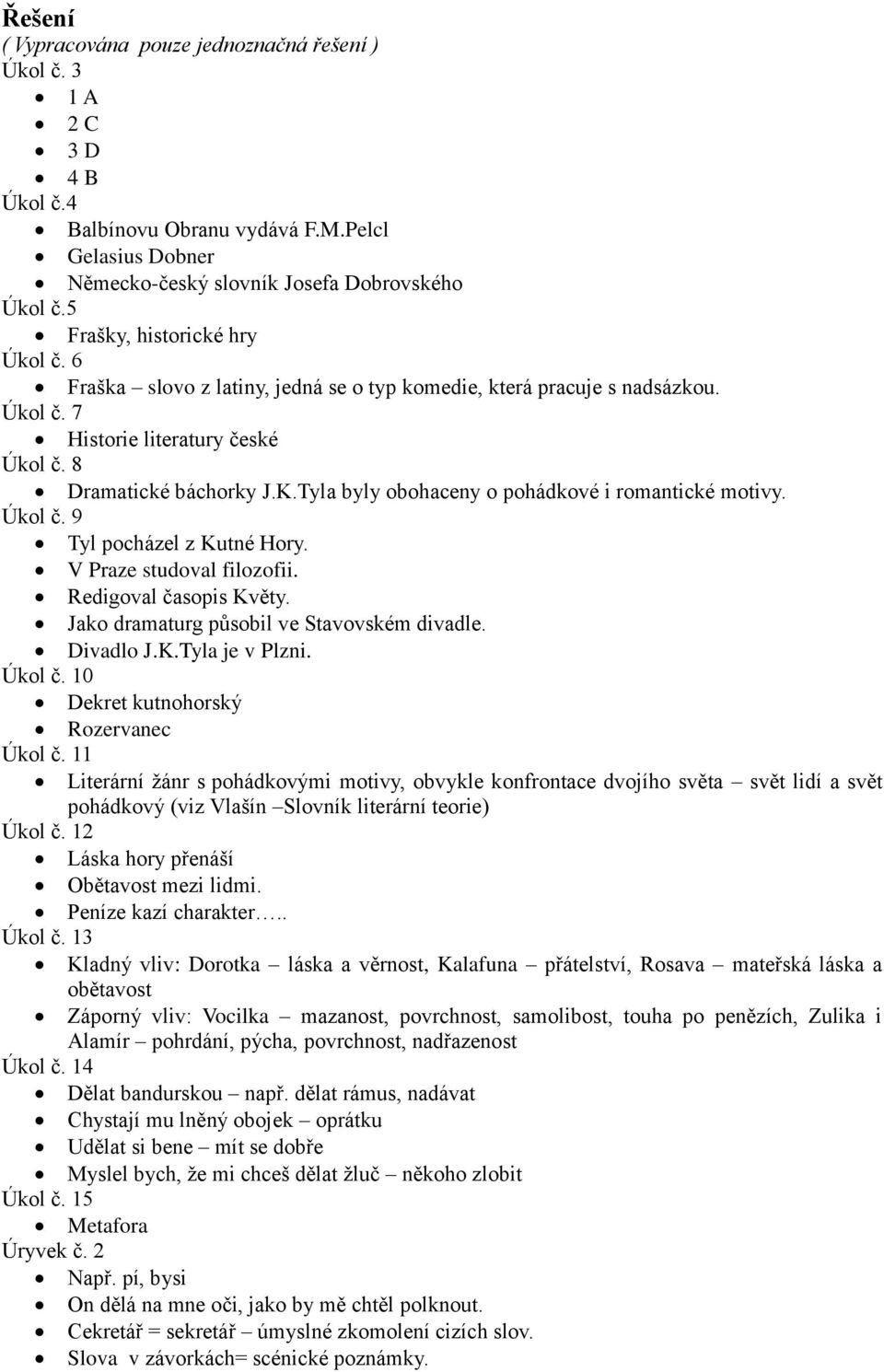 Tyla byly obohaceny o pohádkové i romantické motivy. Úkol č. 9 Tyl pocházel z Kutné Hory. V Praze studoval filozofii. Redigoval časopis Květy. Jako dramaturg působil ve Stavovském divadle. Divadlo J.