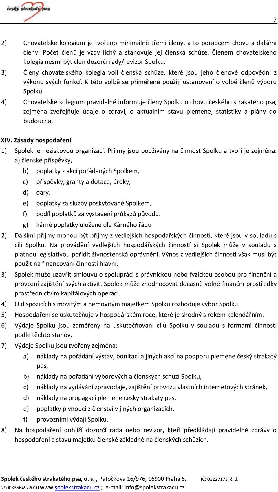 K této volbě se přiměřeně použijí ustanovení o volbě členů výboru Spolku.