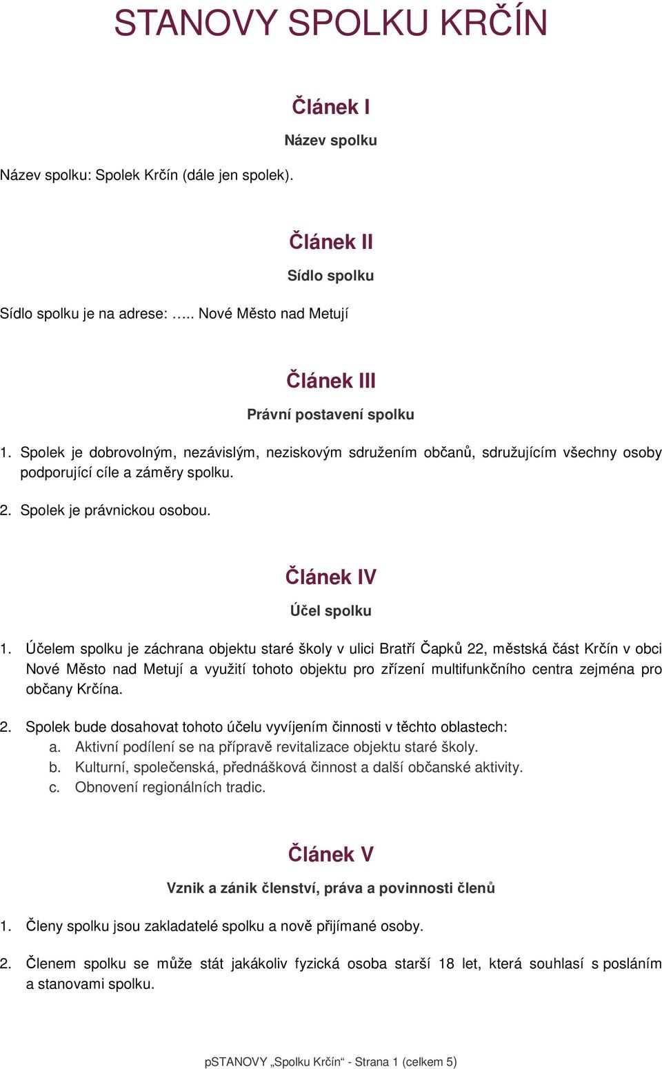 Účelem spolku je záchrana objektu staré školy v ulici Bratří Čapků 22, městská část Krčín v obci Nové Město nad Metují a využití tohoto objektu pro zřízení multifunkčního centra zejména pro občany