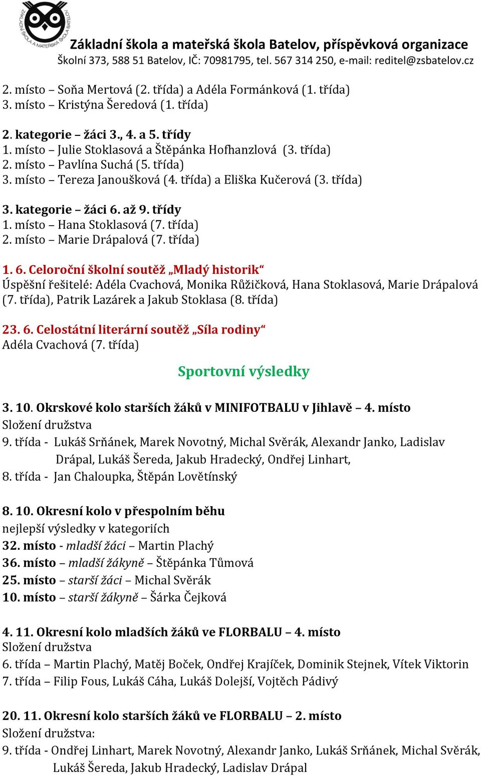 až 9. třídy 1. místo Hana Stoklasová (7. třída) 2. místo Marie Drápalová (7. třída) 1. 6.