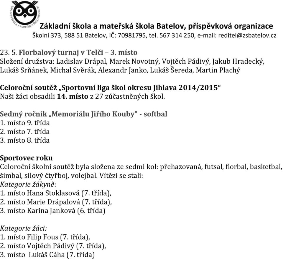 okresu Jihlava 2014/2015 Naši žáci obsadili 14. místo z 27 zúčastněných škol. Sedmý ročník Memoriálu Jiřího Kouby" - softbal 1. místo 9. třída 2. místo 7. třída 3. místo 8.