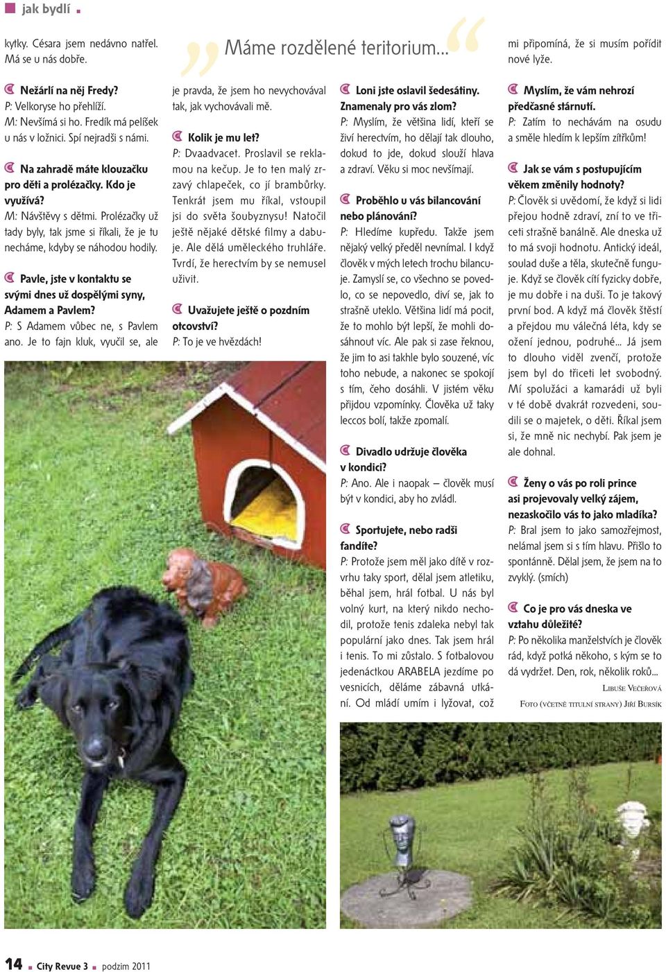 Prolézačky už tady byly, tak jsme si říkali, že je tu necháme, kdyby se náhodou hodily. Pavle, jste v kontaktu se svými dnes už dospělými syny, Adamem a Pavlem? P: S Adamem vůbec ne, s Pavlem ano.