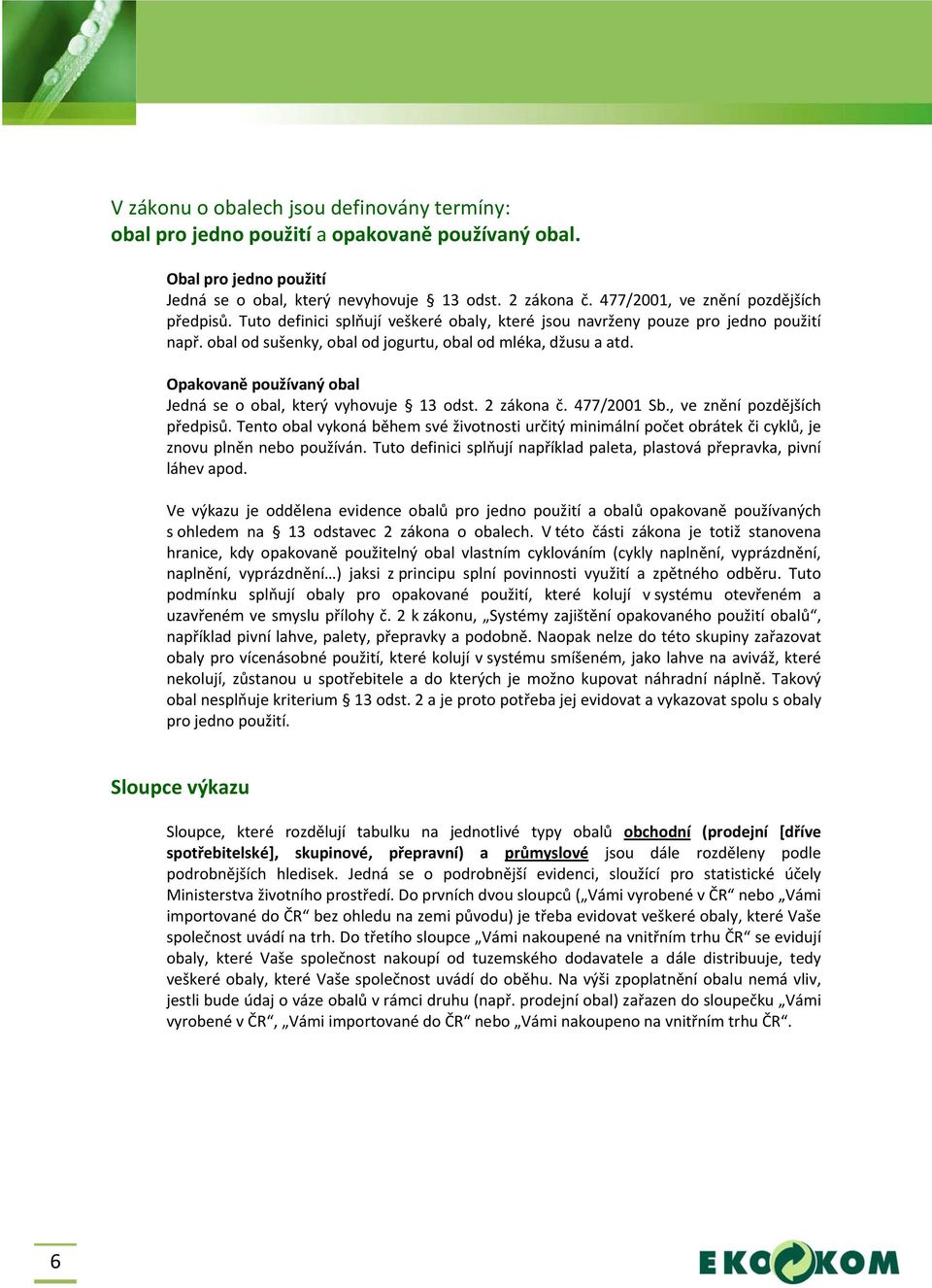 Opakovaně používaný obal Jedná se o obal, který vyhovuje 13 odst. 2 zákona č. 477/2001 Sb., ve znění pozdějších předpisů.