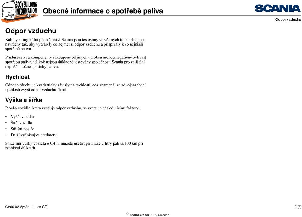 Rychlost je kvadraticky závislý na rychlosti, což znamená, že zdvojnásobení rychlosti zvýší odpor vzduchu 4krát.