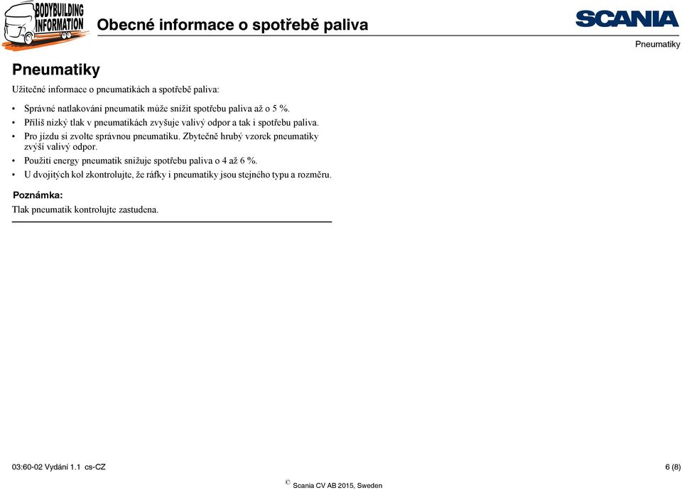 Zbytečně hrubý vzorek pneumatiky zvýší valivý odpor. Použití energy pneumatik snižuje spotřebu paliva o 4 až 6 %.