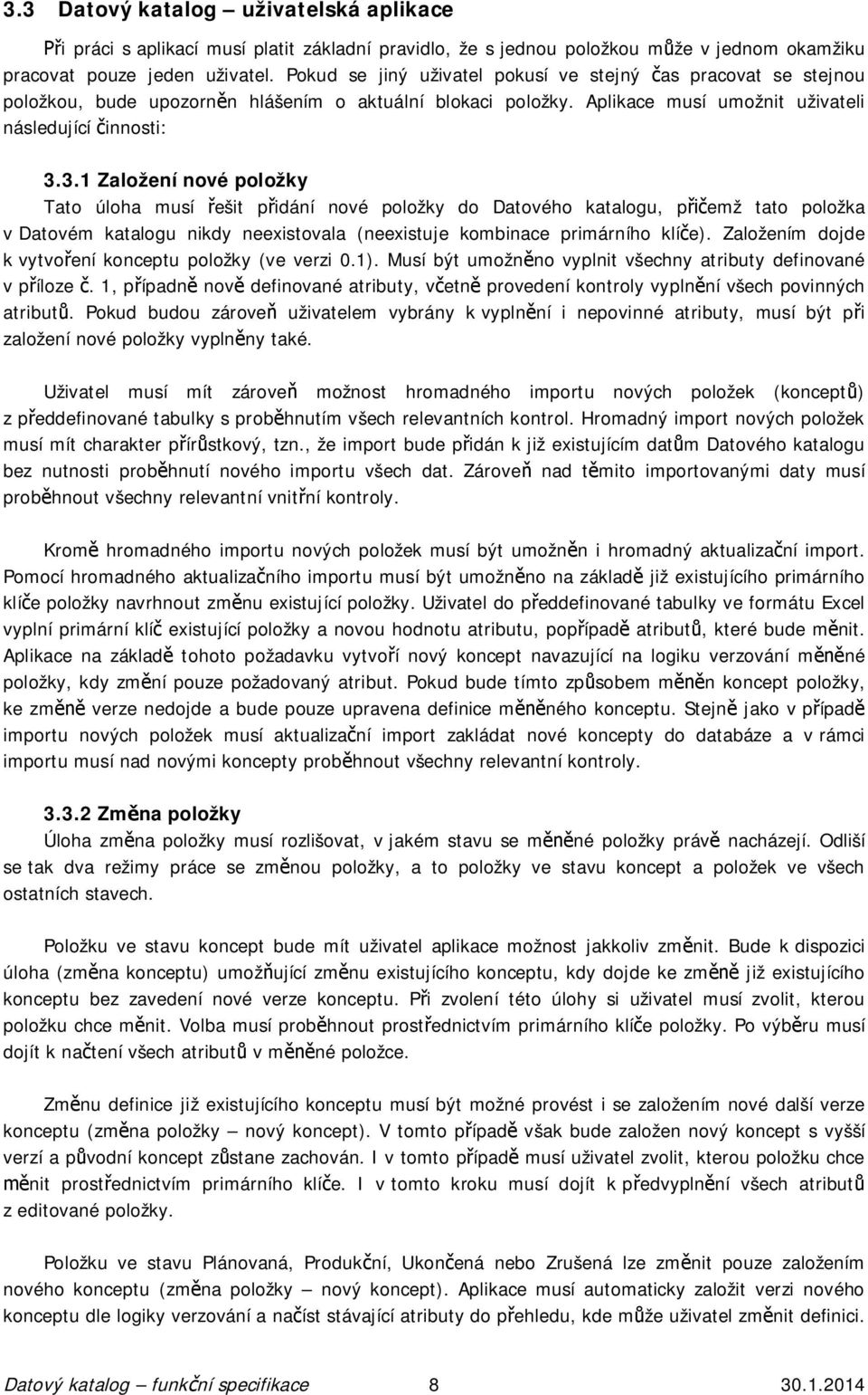 3.1 Založení nové položky Tato úloha musí ešit p idání nové položky do Datového katalogu, p emž tato položka v Datovém katalogu nikdy neexistovala (neexistuje kombinace primárního klí e).