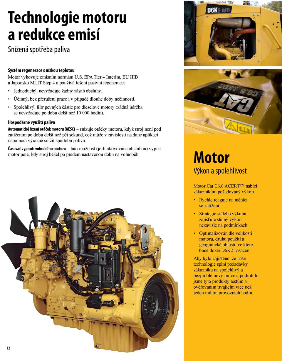 Hospodárné využití paliva Automatické řízení otáček motoru (AESC) snižuje otáčky motoru, když stroj není pod zatížením po dobu delší než pět sekund, což může v závislosti na dané aplikaci napomoci