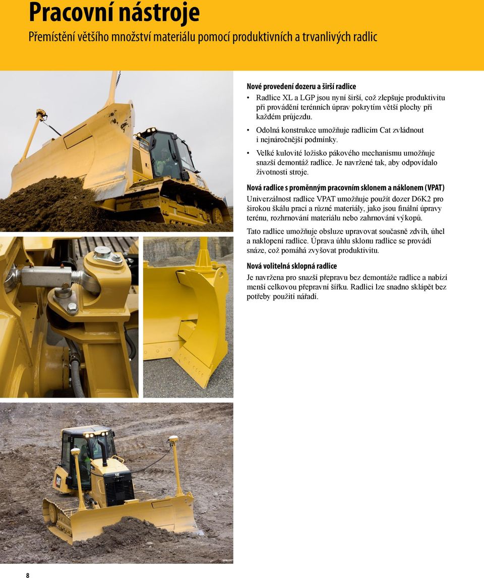 Velké kulovité ložisko pákového mechanismu umožňuje snazší demontáž radlice. Je navržené tak, aby odpovídalo životnosti stroje.