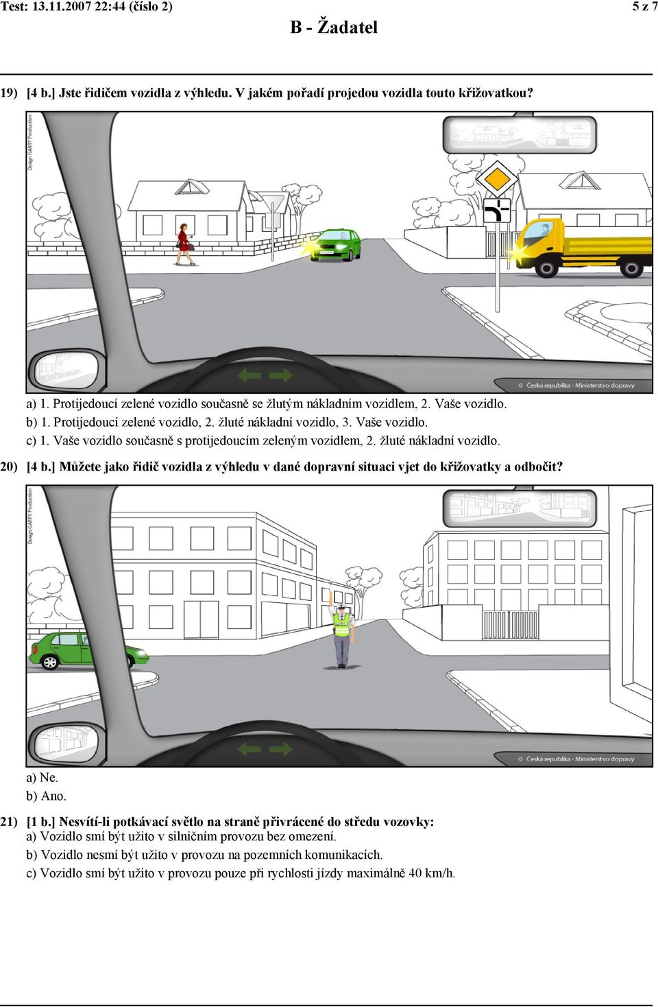 Vaše vozidlo současně s protijedoucím zeleným vozidlem, 2. žluté nákladní vozidlo. 20) [4 b.] Můžete jako řidič vozidla z výhledu v dané dopravní situaci vjet do křižovatky a odbočit? a) Ne.