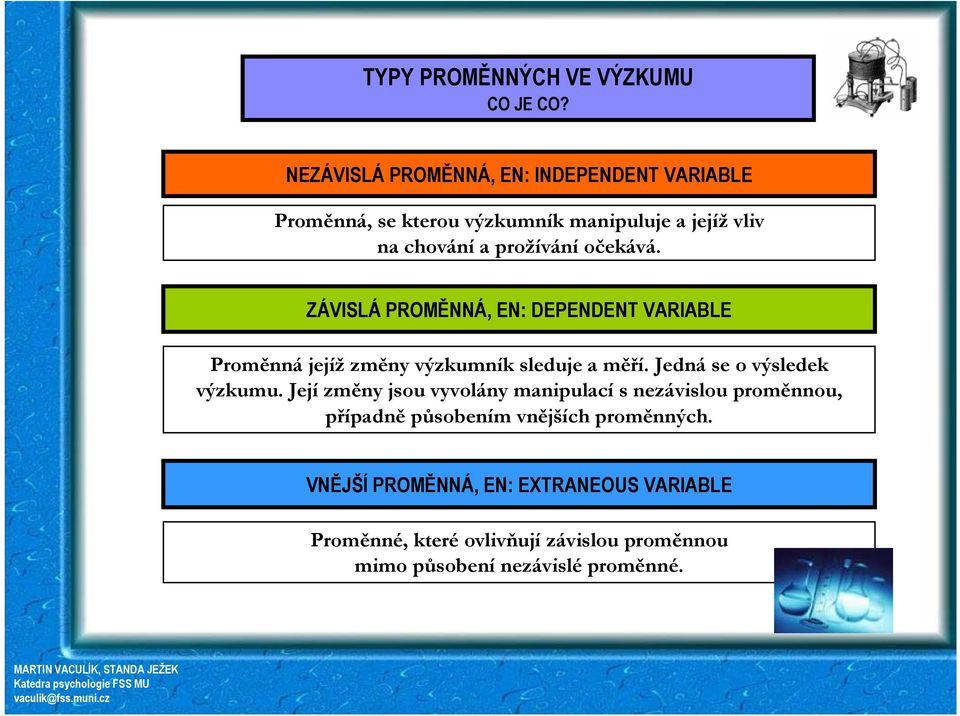 očekává. ZÁVISLÁ PROMĚNNÁ, EN: DEPENDENT VARIABLE Proměnná jejíž změny výzkumník sleduje a měří. Jedná se o výsledek výzkumu.