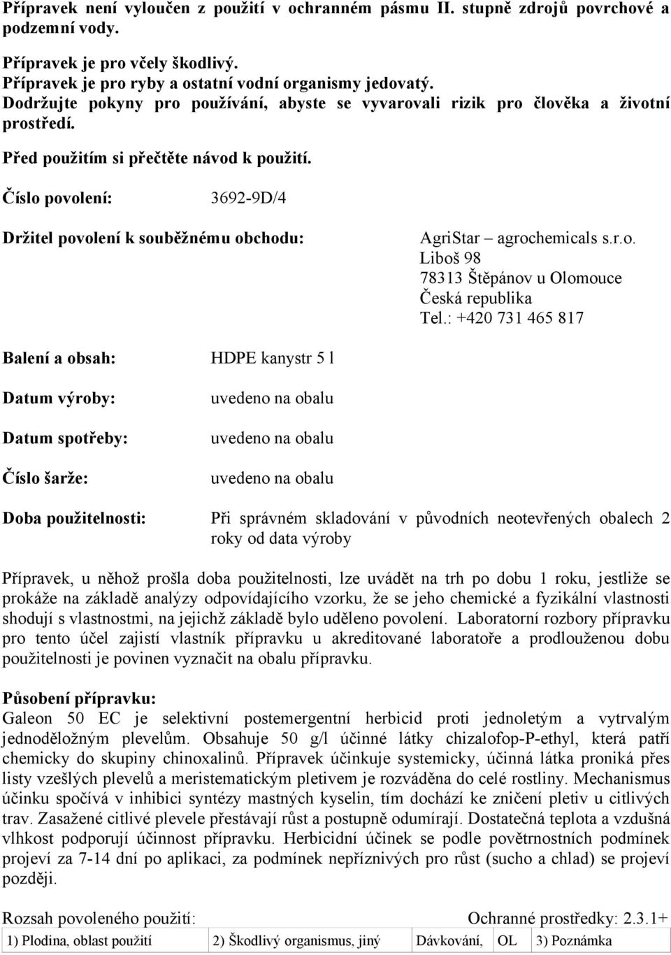 Číslo povolení: 3692-9D/4 Držitel povolení k souběžnému obchodu: AgriStar agrochemicals s.r.o. Liboš 98 78313 Štěpánov u Olomouce Česká republika Tel.