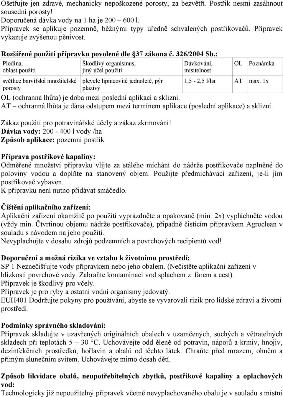 : Plodina, oblast použití světlice barvířská množitelské porosty Škodlivý organismus, jiný účel použití plevele lipnicovité jednoleté, pýr plazivý Dávkování, mísitelnost OL Poznámka 1,5-2,5 l/ha AT