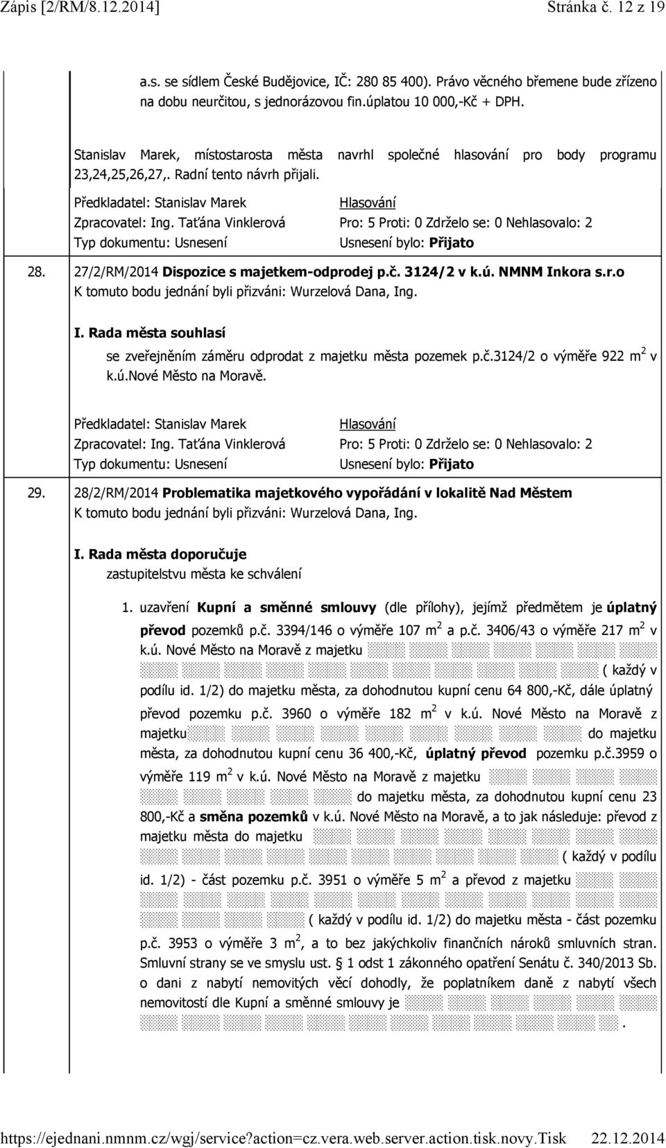 27/2/RM/2014 Dispozice s majetkem-odprodej p.č. 3124/2 v k.ú. NMNM Inkora s.r.o Wurzelová Dana, Ing. I. Rada města souhlasí se zveřejněním záměru odprodat z majetku města pozemek p.č.3124/2 o výměře 922 m 2 v k.