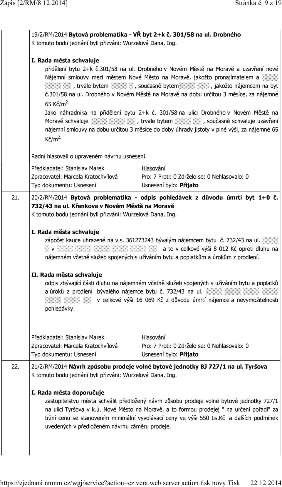 Drobného v Novém Městě na Moravě a uzavření nové Nájemní smlouvy mezi městem Nové Město na Moravě, jakožto pronajímatelem a, trvale bytem, současně bytem, jakožto nájemcem na byt č.301/58 na ul.