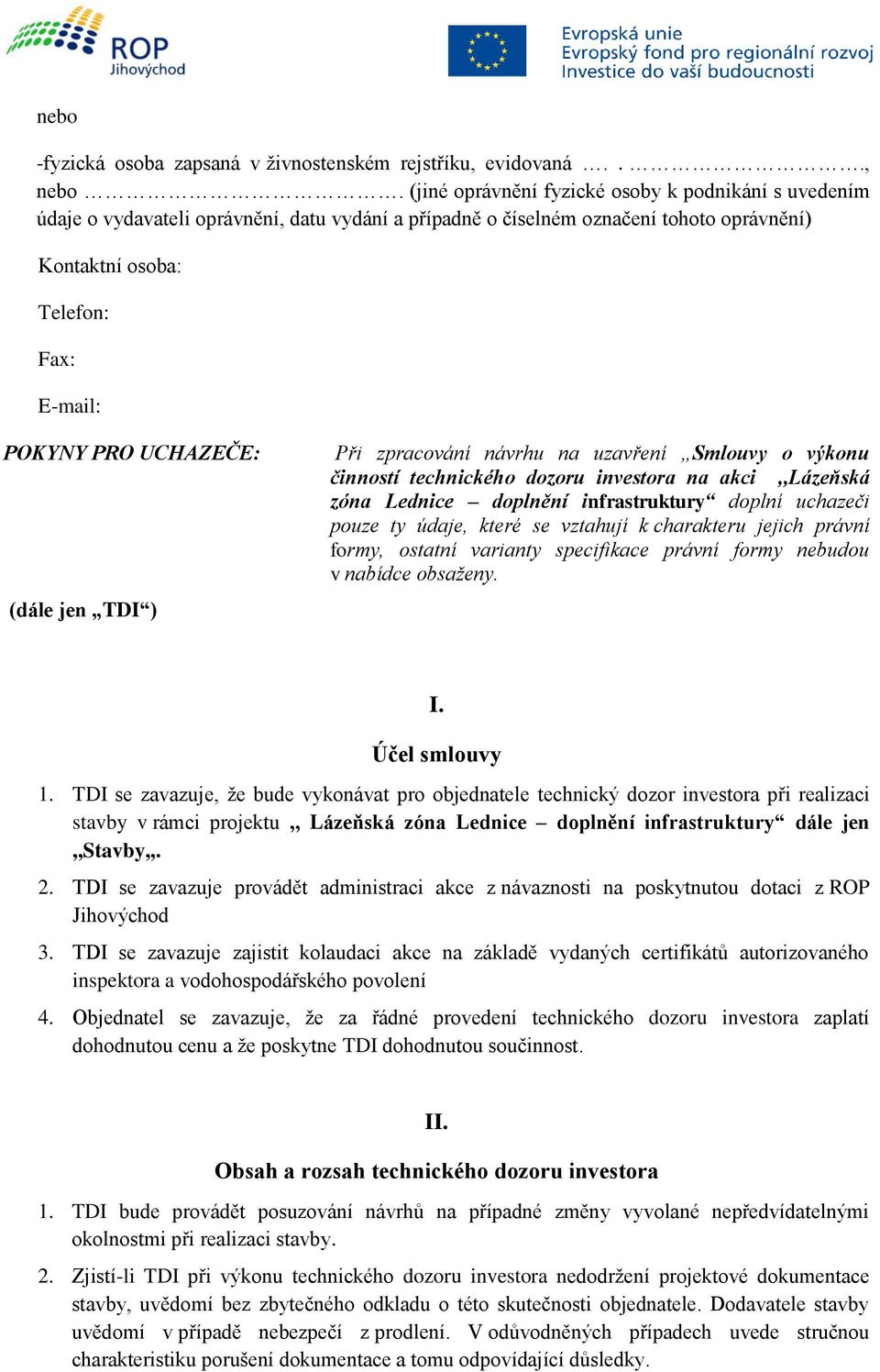 UCHAZEČE: (dále jen TDI ) Při zpracování návrhu na uzavření Smlouvy o výkonu činností technického dozoru investora na akci,,lázeňská zóna Lednice doplnění infrastruktury doplní uchazeči pouze ty