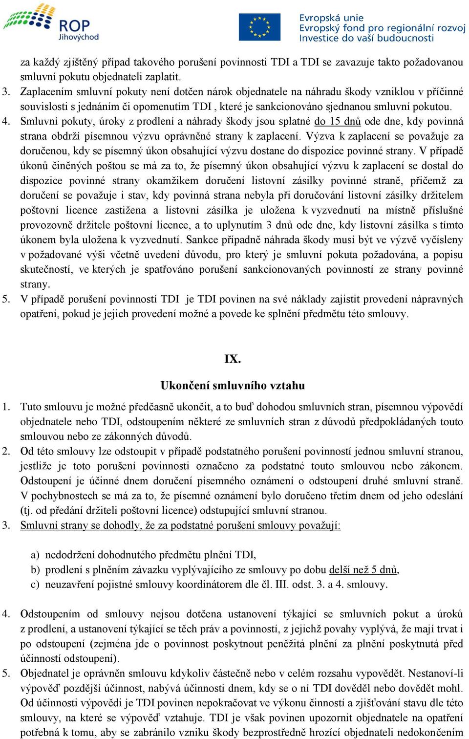 Smluvní pokuty, úroky z prodlení a náhrady škody jsou splatné do 15 dnů ode dne, kdy povinná strana obdrží písemnou výzvu oprávněné strany k zaplacení.