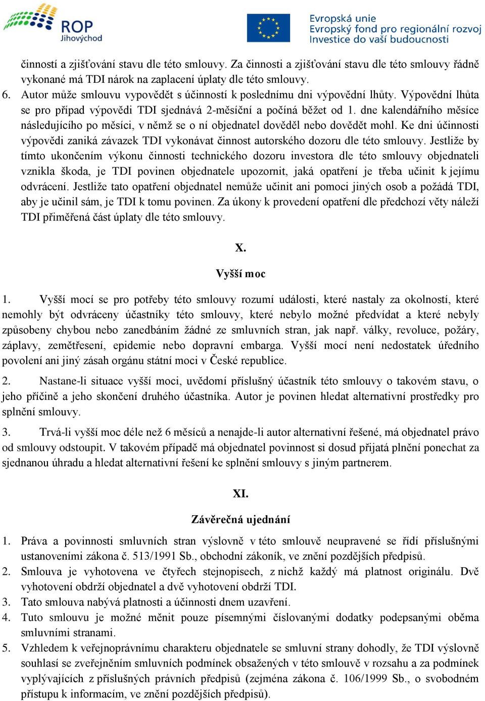 dne kalendářního měsíce následujícího po měsíci, v němž se o ní objednatel dověděl nebo dovědět mohl. Ke dni účinnosti výpovědi zaniká závazek TDI vykonávat činnost autorského dozoru dle této smlouvy.