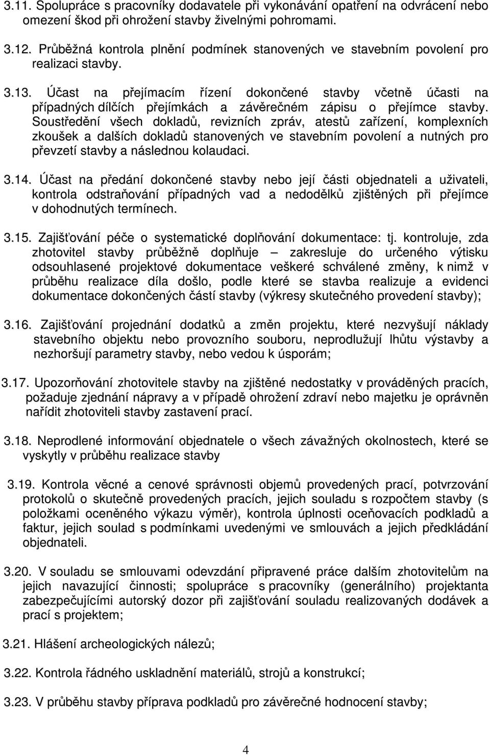 Účast na přejímacím řízení dokončené stavby včetně účasti na případných dílčích přejímkách a závěrečném zápisu o přejímce stavby.