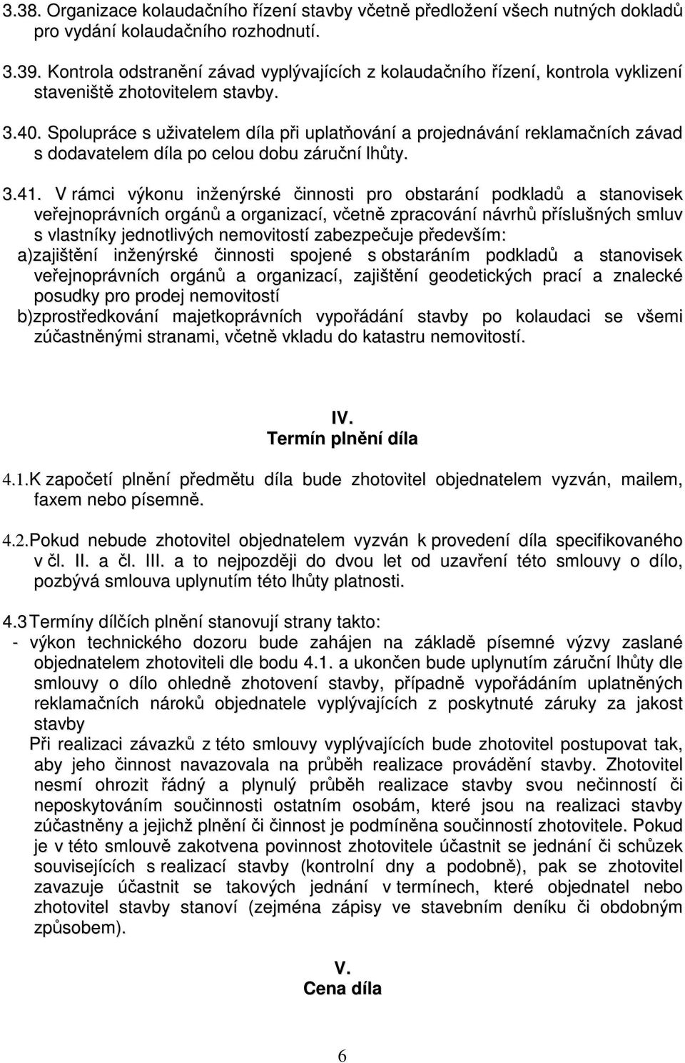 Spolupráce s uživatelem díla při uplatňování a projednávání reklamačních závad s dodavatelem díla po celou dobu záruční lhůty. 3.41.