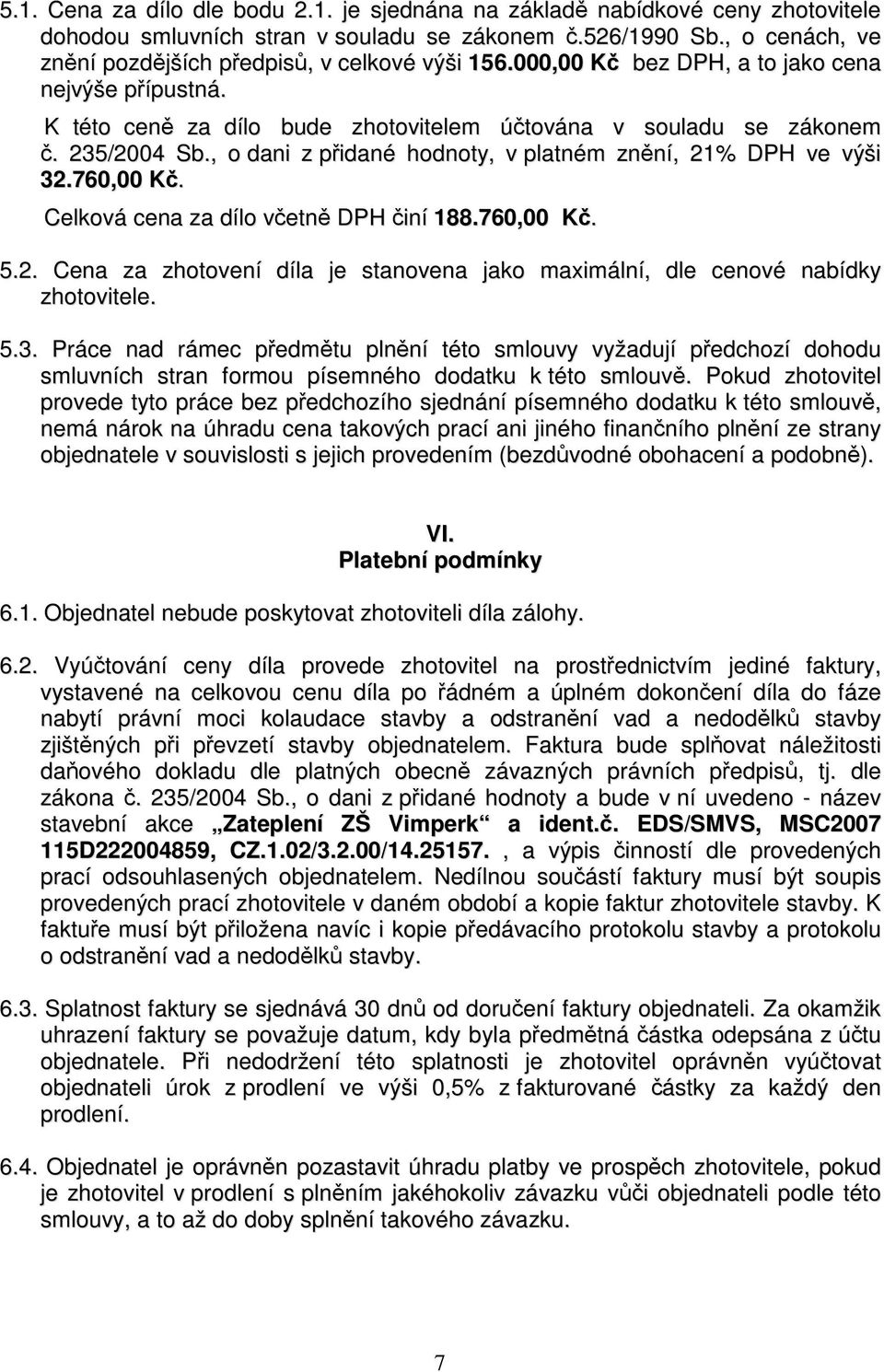 , o dani z přidané hodnoty, v platném znění, 21% DPH ve výši 32.760,00 Kč. Celková cena za dílo včetně DPH činí 188.760,00 Kč. 5.2. Cena za zhotovení díla je stanovena jako maximální, dle cenové nabídky zhotovitele.