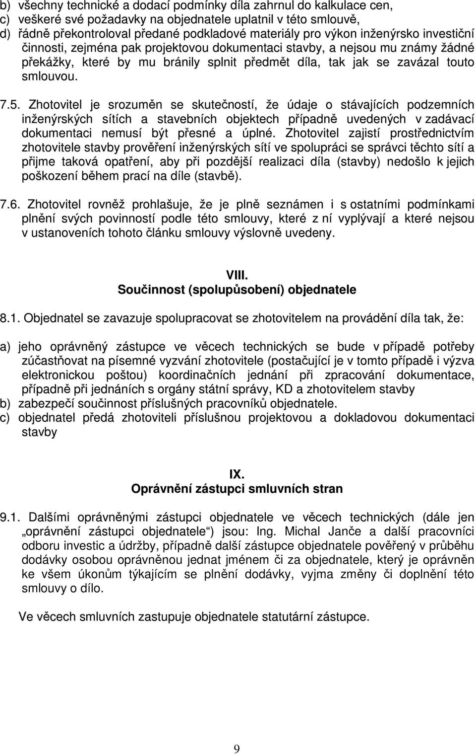 Zhotovitel je srozuměn se skutečností, že údaje o stávajících podzemních inženýrských sítích a stavebních objektech případně uvedených v zadávací dokumentaci nemusí být přesné a úplné.