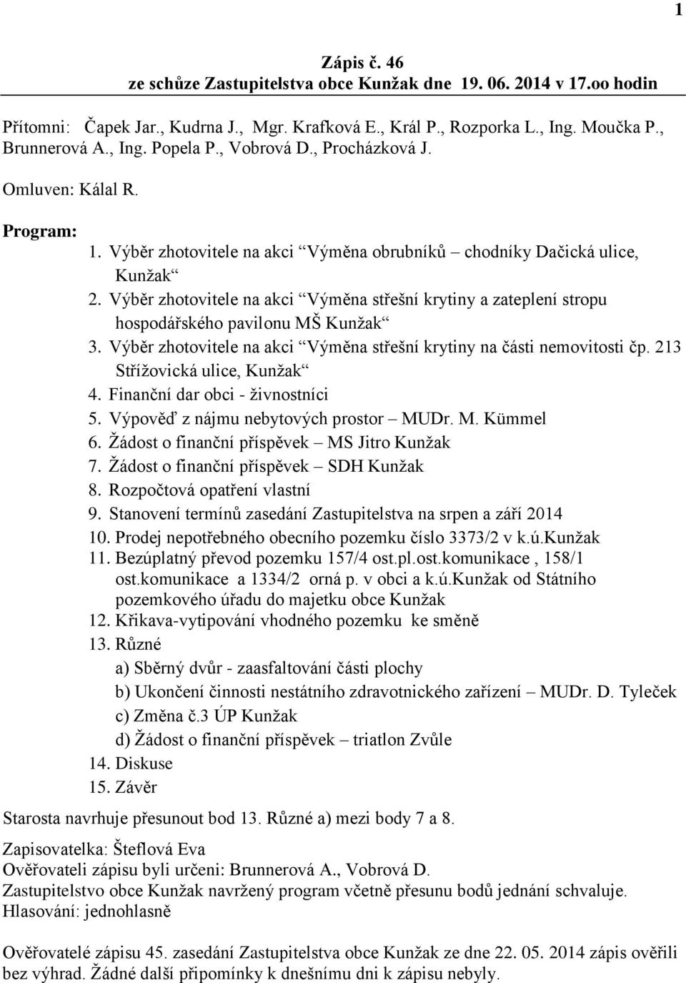 Výběr zhotovitele na akci Výměna střešní krytiny a zateplení stropu hospodářského pavilonu MŠ Kunžak 3. Výběr zhotovitele na akci Výměna střešní krytiny na části nemovitosti čp.