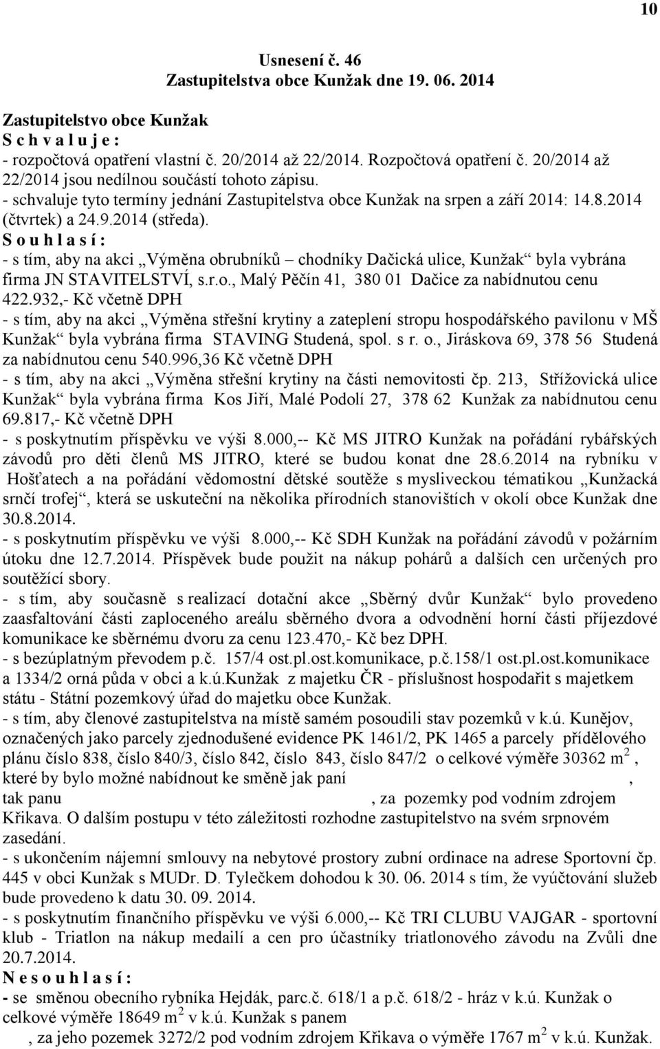 S o u h l a s í : - s tím, aby na akci Výměna obrubníků chodníky Dačická ulice, Kunžak byla vybrána firma JN STAVITELSTVÍ, s.r.o., Malý Pěčín 41, 380 01 Dačice za nabídnutou cenu 422.
