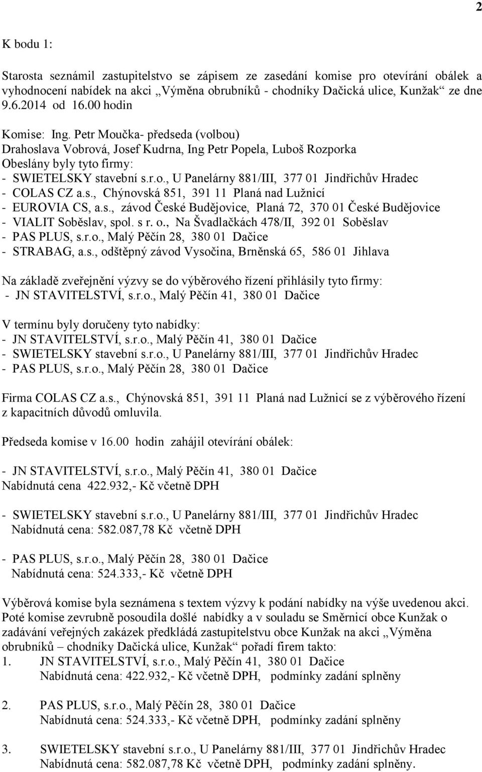 s., Chýnovská 851, 391 11 Planá nad Lužnicí - EUROVIA CS, a.s., závod České Budějovice, Planá 72, 370 01 České Budějovice - VIALIT Soběslav, spol. s r. o.