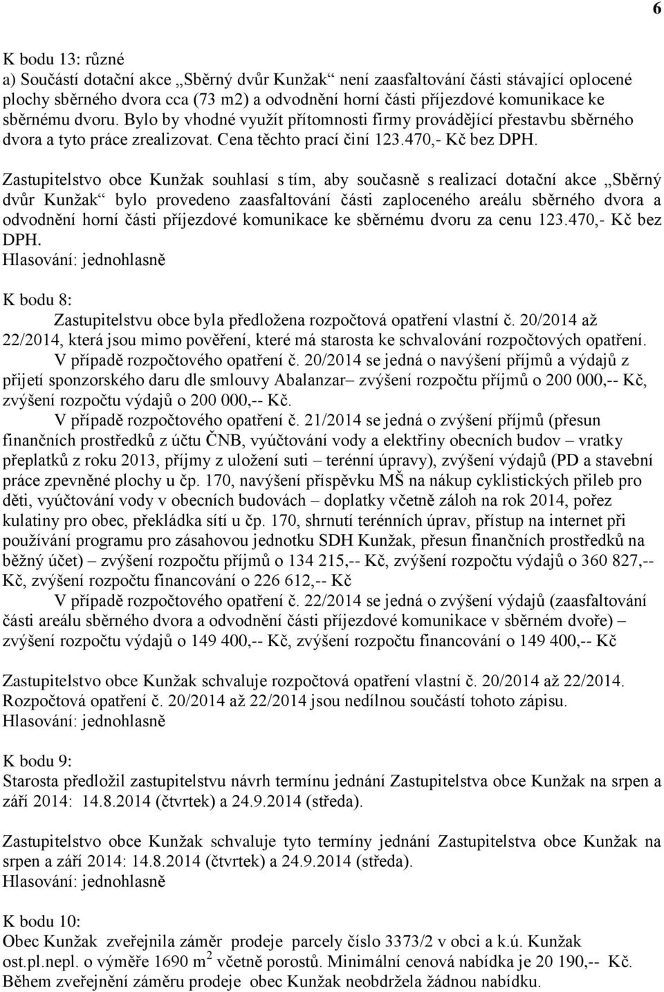 Zastupitelstvo obce Kunžak souhlasí s tím, aby současně s realizací dotační akce Sběrný dvůr Kunžak bylo provedeno zaasfaltování části zaploceného areálu sběrného dvora a odvodnění horní části