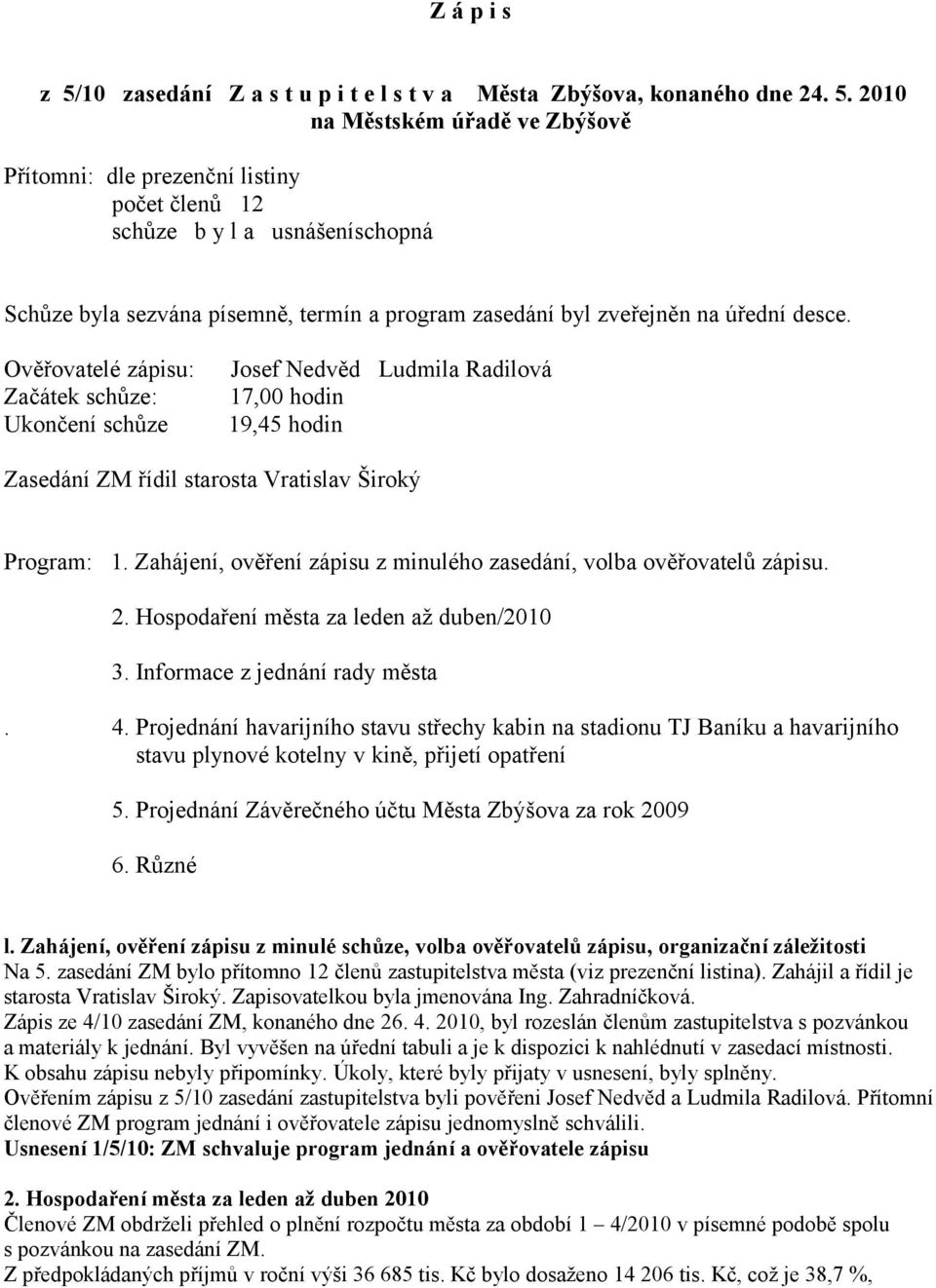 2010 na Městském úřadě ve Zbýšově Přítomni: dle prezenční listiny počet členů 12 schůze b y l a usnášeníschopná Schůze byla sezvána písemně, termín a program zasedání byl zveřejněn na úřední desce.