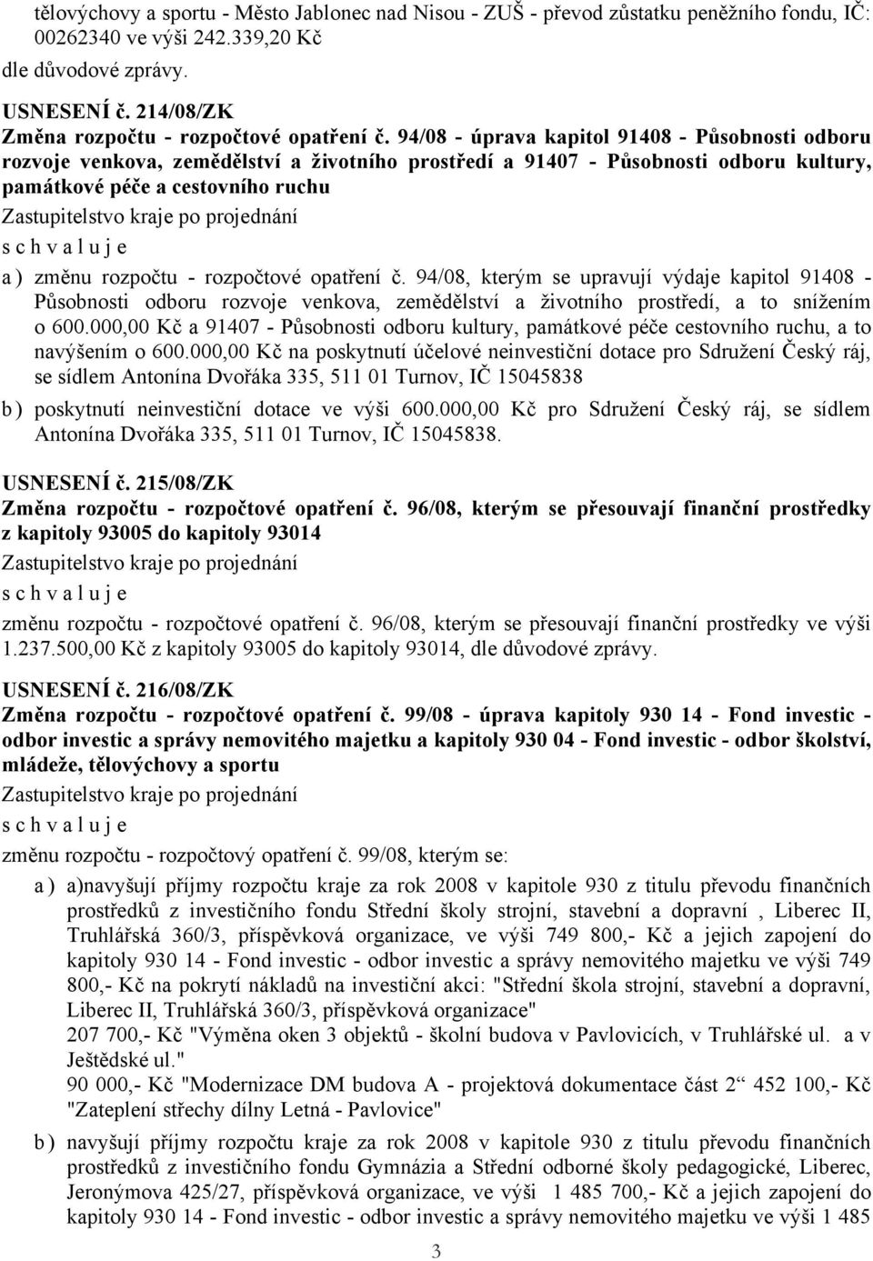 94/08 - úprava kapitol 91408 - Působnosti odboru rozvoje venkova, zemědělství a životního prostředí a 91407 - Působnosti odboru kultury, památkové péče a cestovního ruchu a ) změnu rozpočtu -