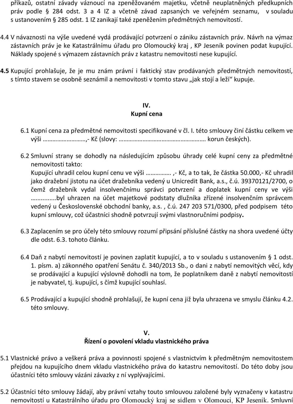 Návrh na výmaz zástavních práv je ke Katastrálnímu úřadu pro Olomoucký kraj, KP Jeseník povinen podat kupující. Náklady spojené s výmazem zástavních práv z katastru nemovitosti nese kupující. 4.