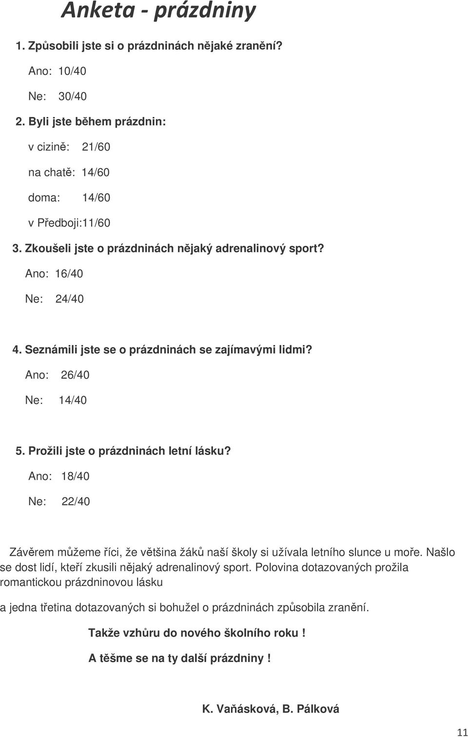 Prožili jste o prázdninách letní lásku? Ano: 18/40 Ne: 22/40 Závrem mžeme íci, že vtšina žák naší školy si užívala letního slunce u moe.