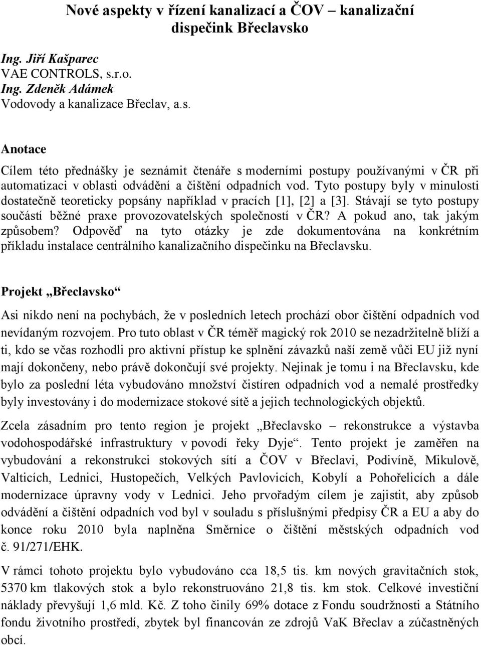 A pokud ano, tak jakým způsobem? Odpověď na tyto otázky je zde dokumentována na konkrétním příkladu instalace centrálního kanalizačního dispečinku na Břeclavsku.