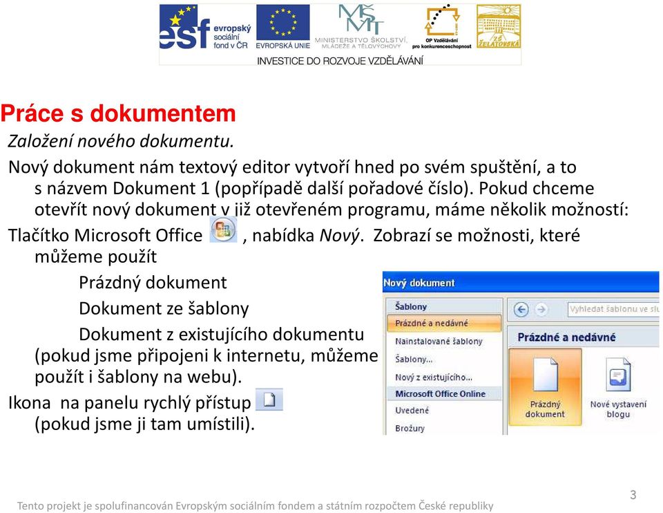 Pokud chceme otevřít nový dokument v již otevřeném programu, máme několik možností: Tlačítko Microsoft Office, nabídka Nový.