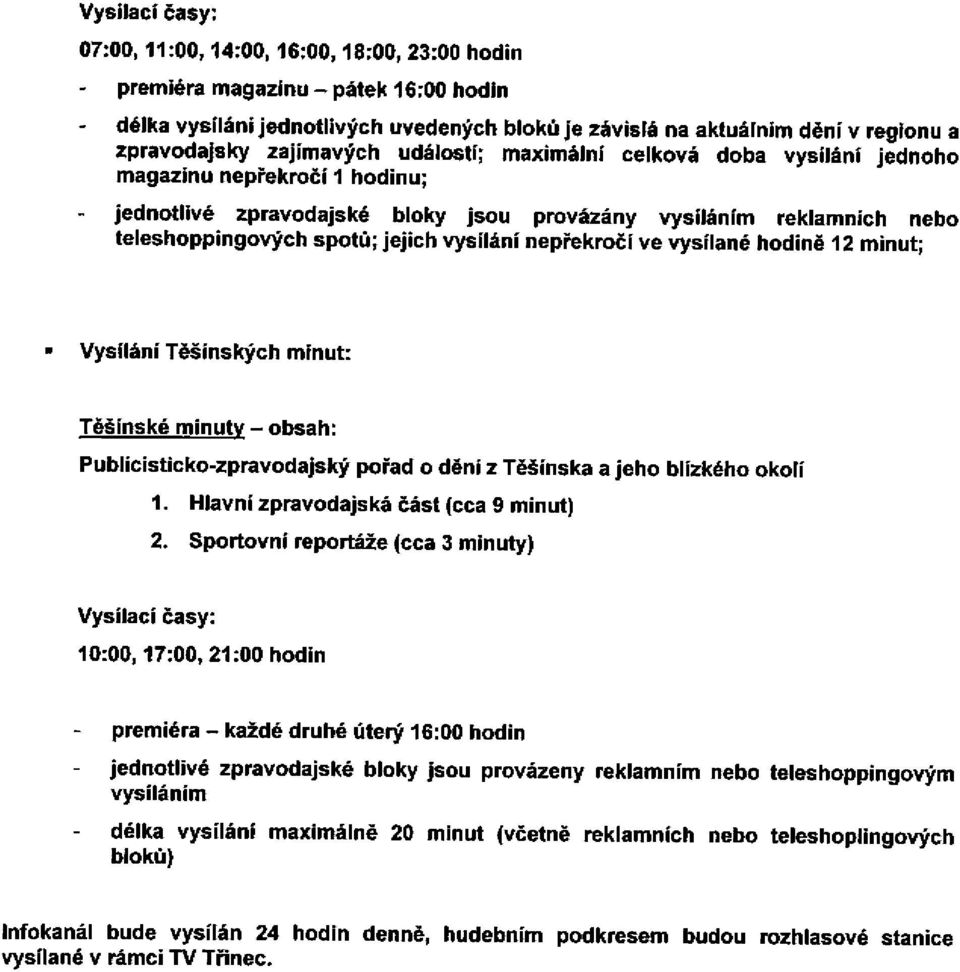 vysílání nepřekročí ve vysílané hodině 12 minut; Vysílání Těšínských minut: Těšínské minuty - obsah: Publicísticko-zpravodajský pořad o dění z Těšínská a jeho blízkého okolí 1.