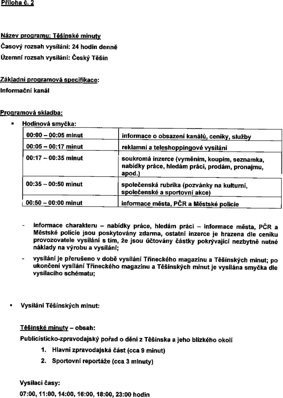 00:00-00:05 minut informace o obsazení kanálů, ceníky, služby 00:05-00:17 minut reklamní a teleshoppingové vysílání 00:17-00:35 minut soukromá inzerce (vyměním, koupím, seznamka, nabídky práce,