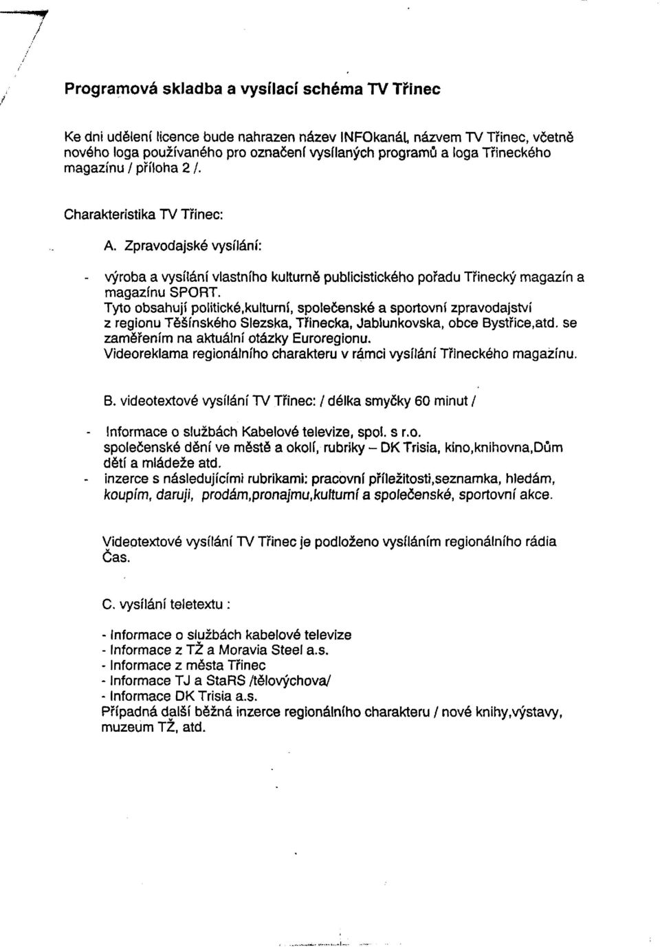 Tyto obsahují politické,kulturní, společenské a sportovní zpravodajství z regionu Těšínského Slezska, Třinecká, Jablunkovská, obce Bystřice,atd. se zaměřením na aktuální otázky Euroregionu.