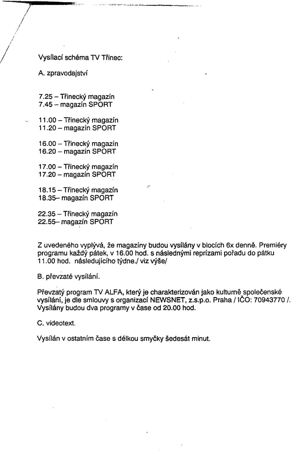 55- magazín SPORT Z uvedeného vyplývá, že magazíny budou vysílány v blocích 6x denně. Premiéry programu každý pátek, v 16.00 hod. s následnými reprízami pořadu do pátku 11.00 hod. následujícího týdne.